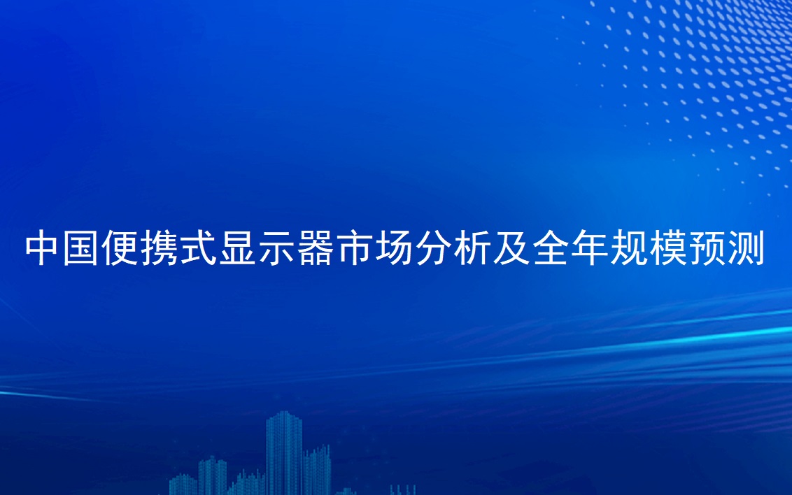中國便攜式顯示器市場分析及全年規(guī)模預測